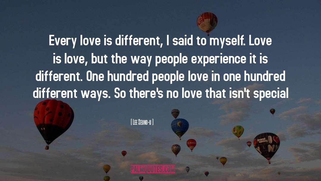 Lee Seung-u Quotes: Every love is different, I