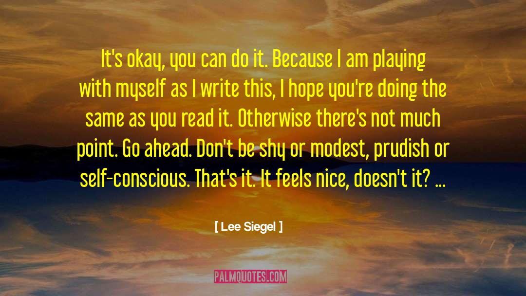 Lee Siegel Quotes: It's okay, you can do