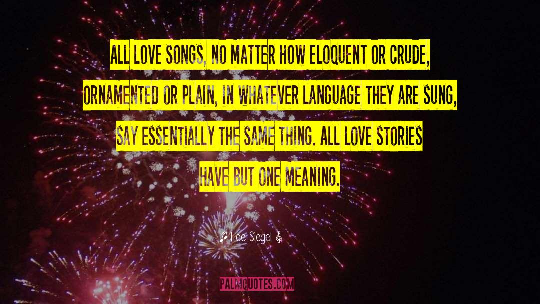 Lee Siegel Quotes: All love songs, no matter