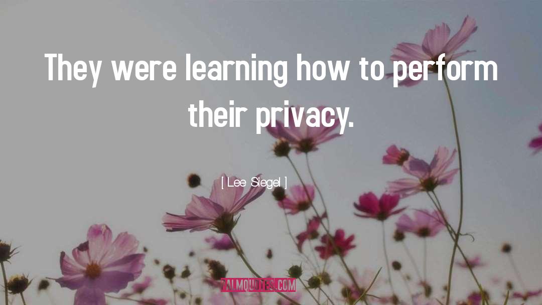 Lee Siegel Quotes: They were learning how to