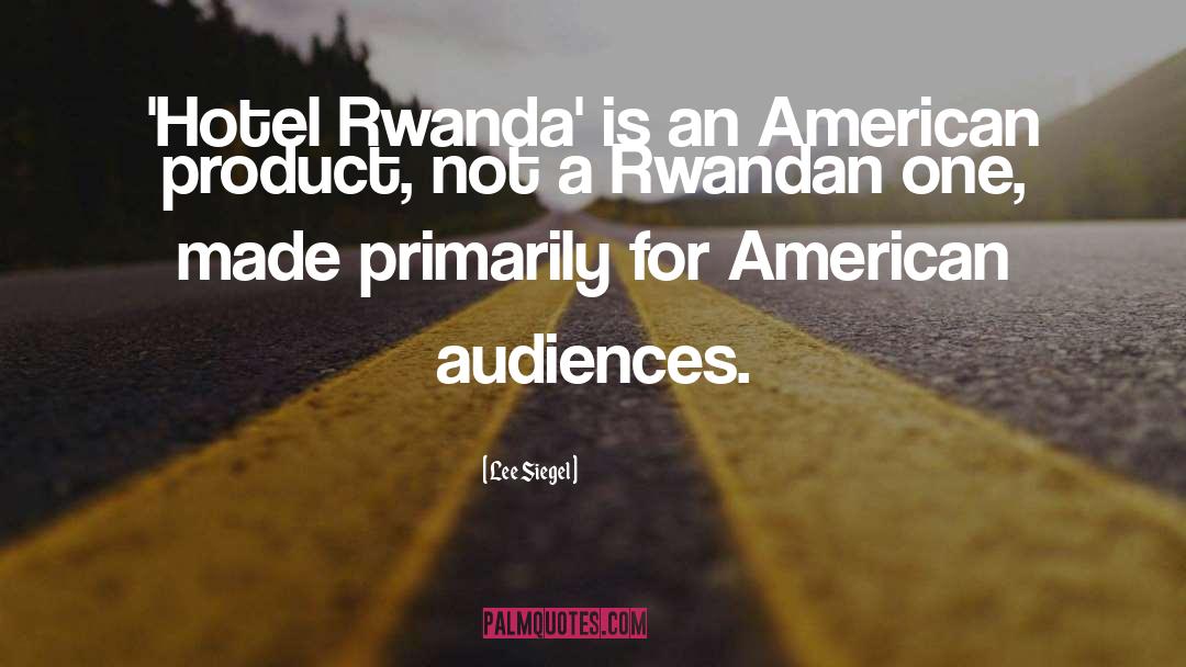 Lee Siegel Quotes: 'Hotel Rwanda' is an American