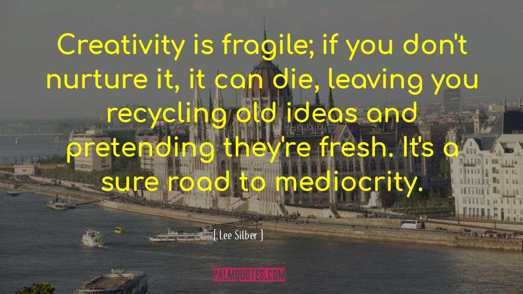 Lee Silber Quotes: Creativity is fragile; if you