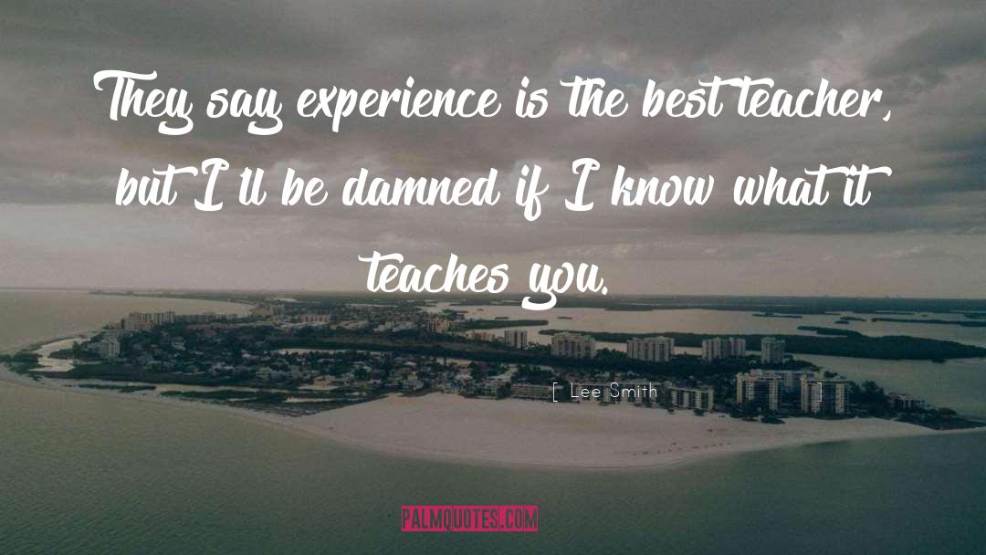 Lee Smith Quotes: They say experience is the