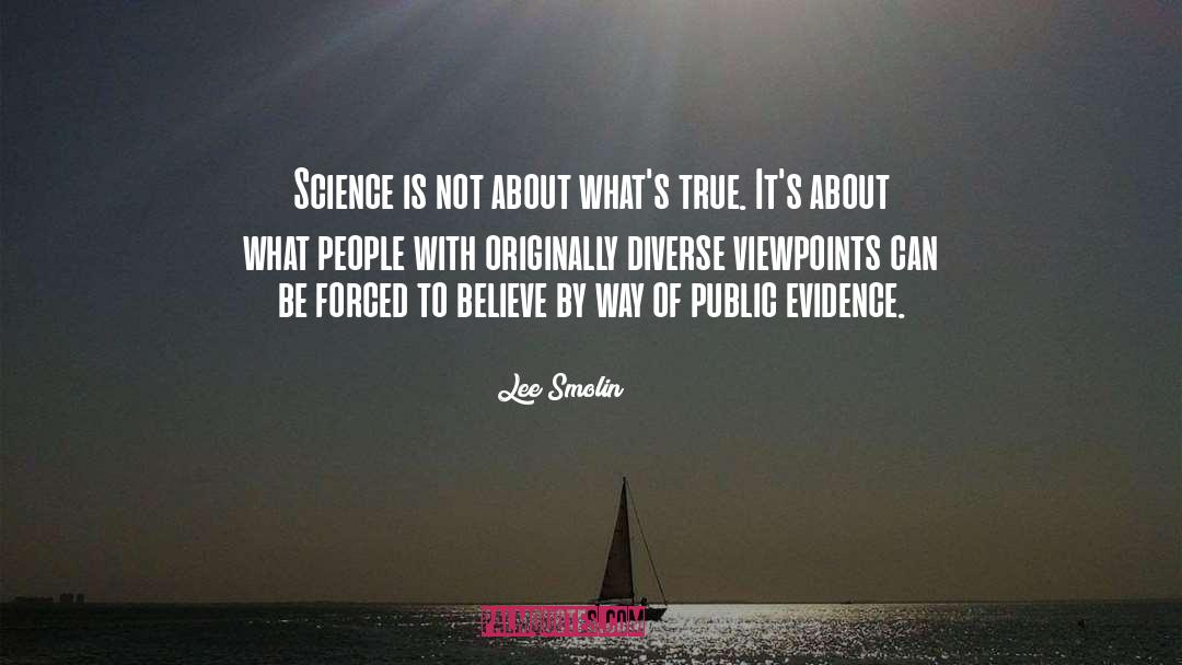 Lee Smolin Quotes: Science is not about what's
