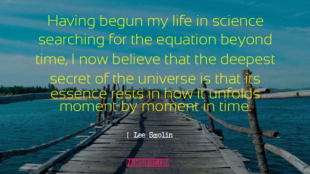 Lee Smolin Quotes: Having begun my life in