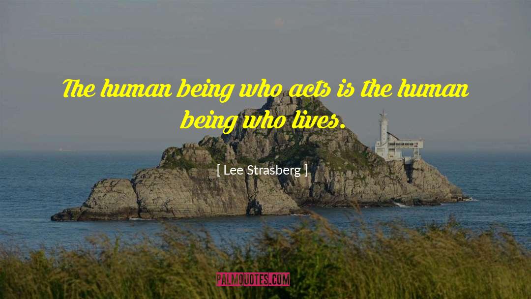 Lee Strasberg Quotes: The human being who acts