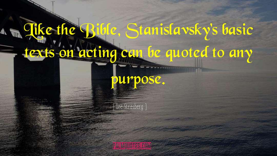 Lee Strasberg Quotes: Like the Bible, Stanislavsky's basic