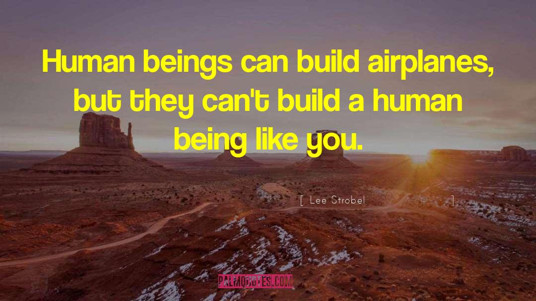 Lee Strobel Quotes: Human beings can build airplanes,