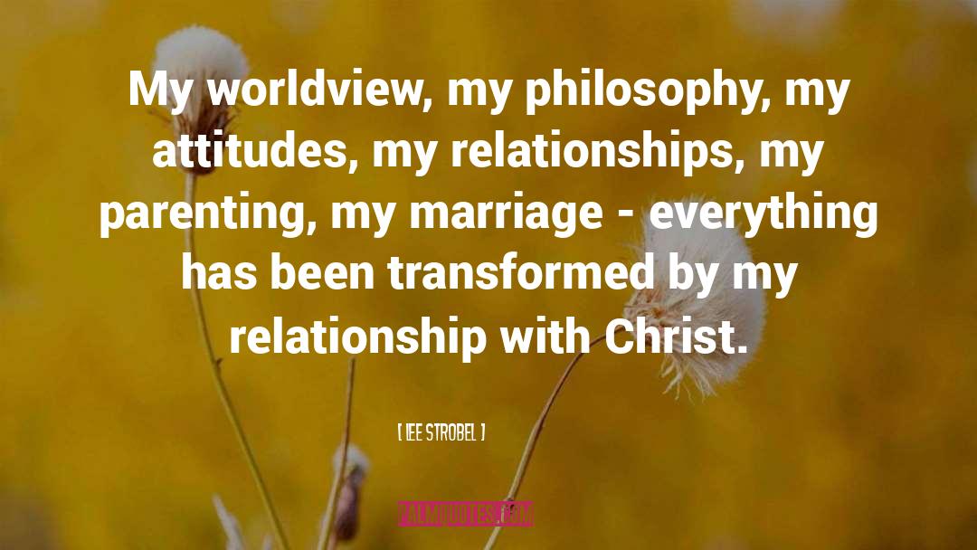 Lee Strobel Quotes: My worldview, my philosophy, my