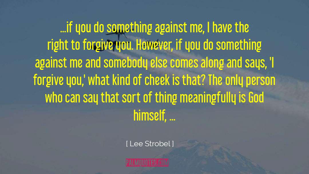 Lee Strobel Quotes: ...if you do something against