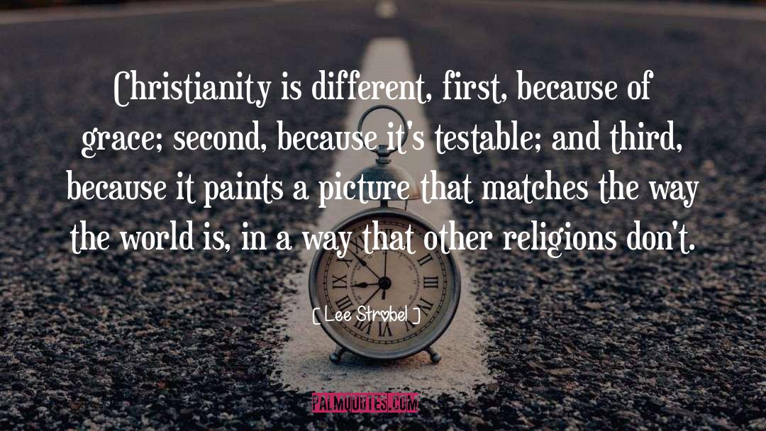 Lee Strobel Quotes: Christianity is different, first, because
