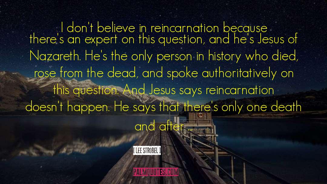 Lee Strobel Quotes: I don't believe in reincarnation