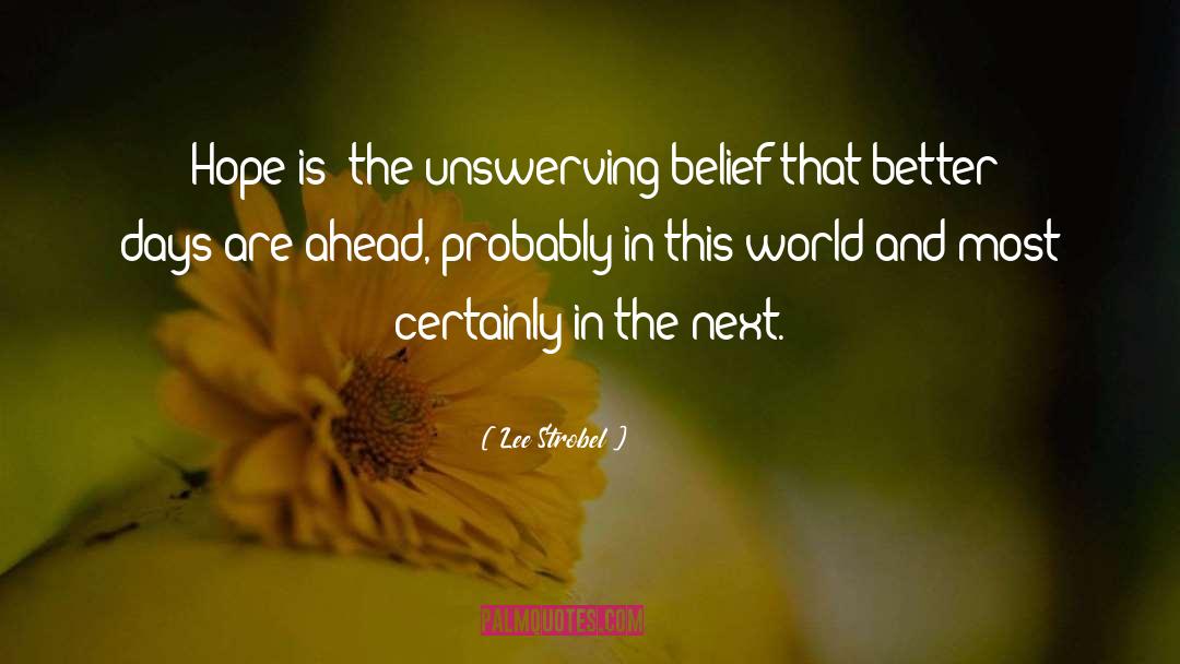 Lee Strobel Quotes: [Hope is] the unswerving belief