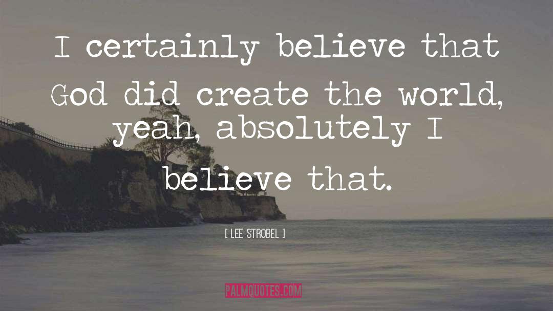 Lee Strobel Quotes: I certainly believe that God