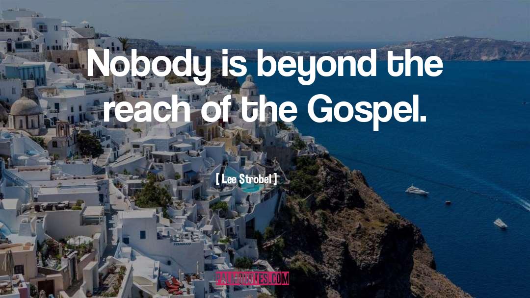 Lee Strobel Quotes: Nobody is beyond the reach
