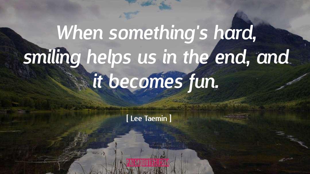 Lee Taemin Quotes: When something's hard, smiling helps
