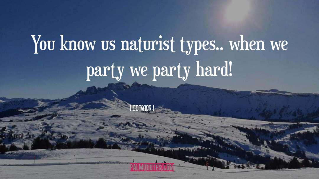 Lee Taylor Quotes: You know us naturist types..