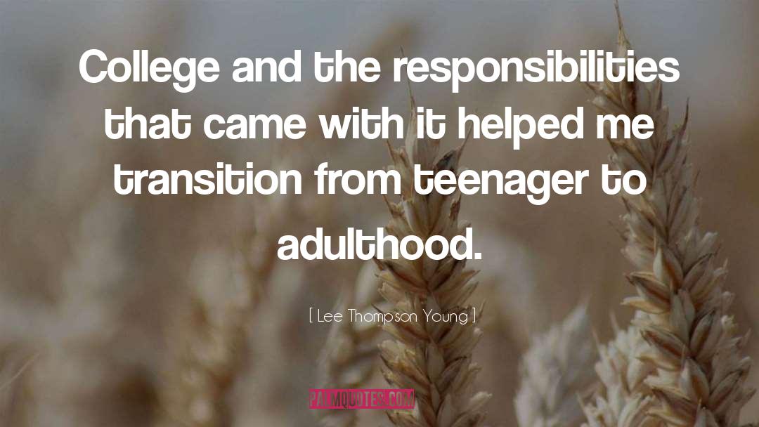 Lee Thompson Young Quotes: College and the responsibilities that