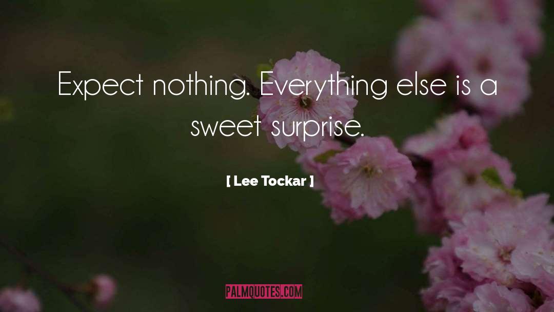 Lee Tockar Quotes: Expect nothing. Everything else is