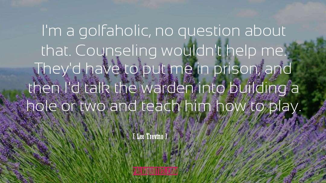 Lee Trevino Quotes: I'm a golfaholic, no question