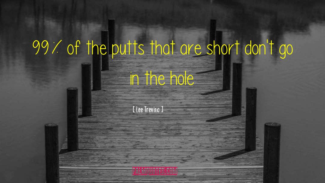 Lee Trevino Quotes: 99% of the putts that