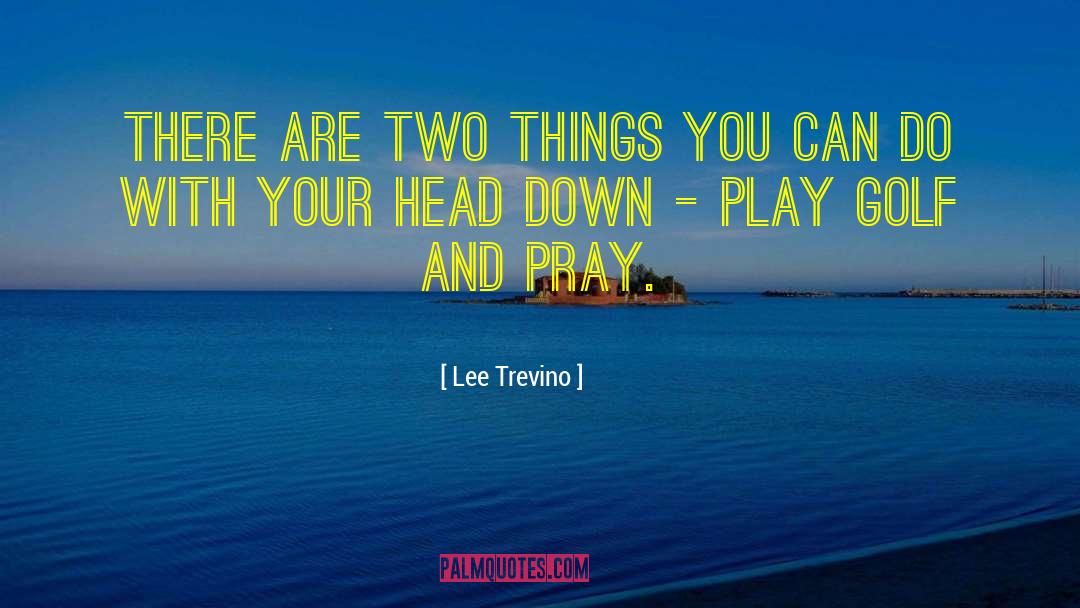 Lee Trevino Quotes: There are two things you