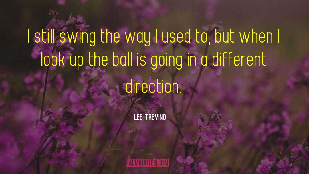 Lee Trevino Quotes: I still swing the way