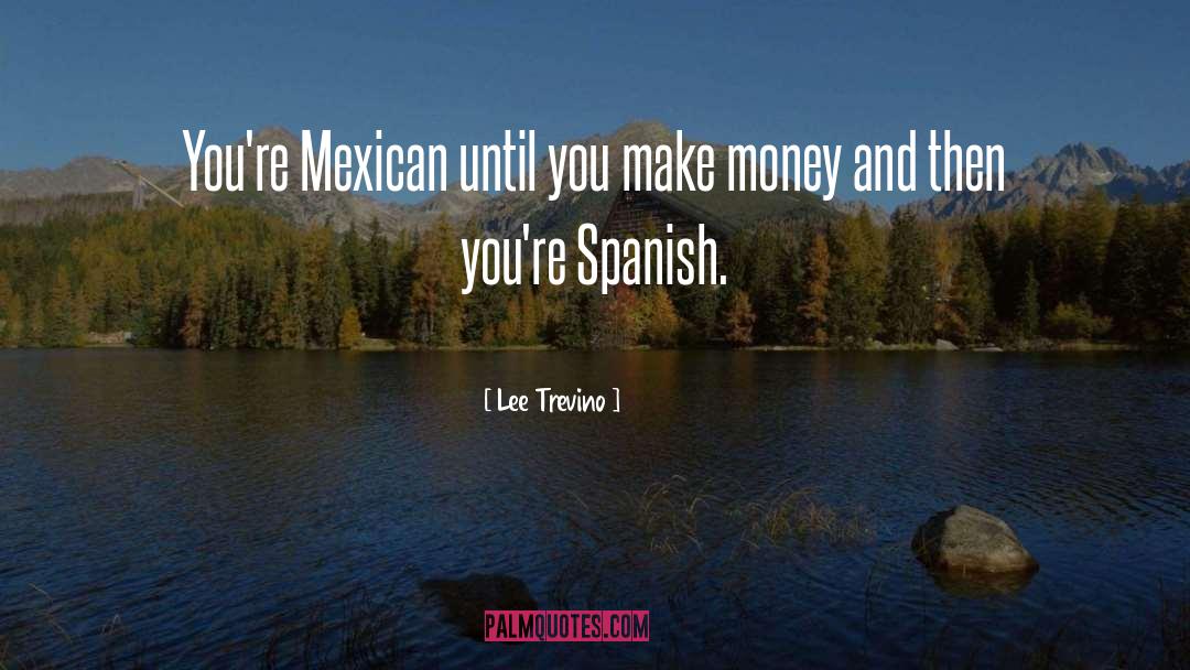 Lee Trevino Quotes: You're Mexican until you make