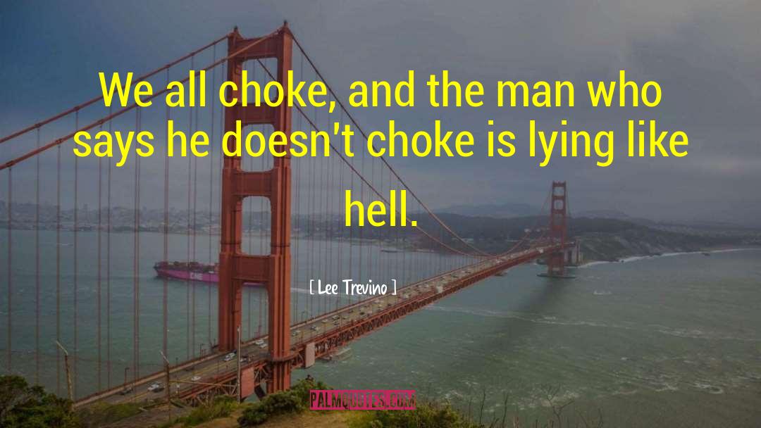 Lee Trevino Quotes: We all choke, and the