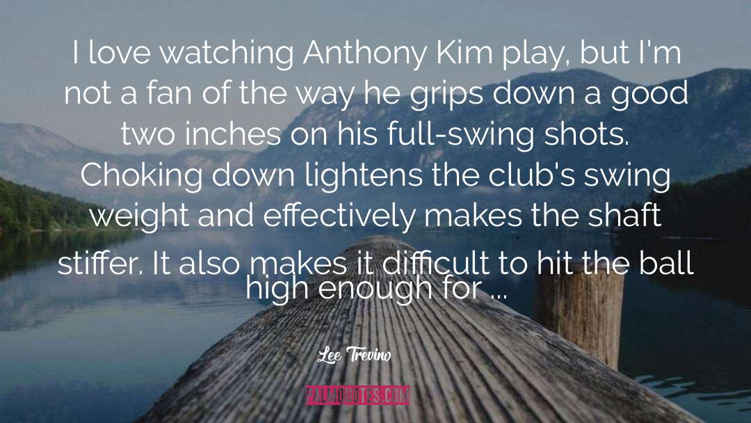 Lee Trevino Quotes: I love watching Anthony Kim