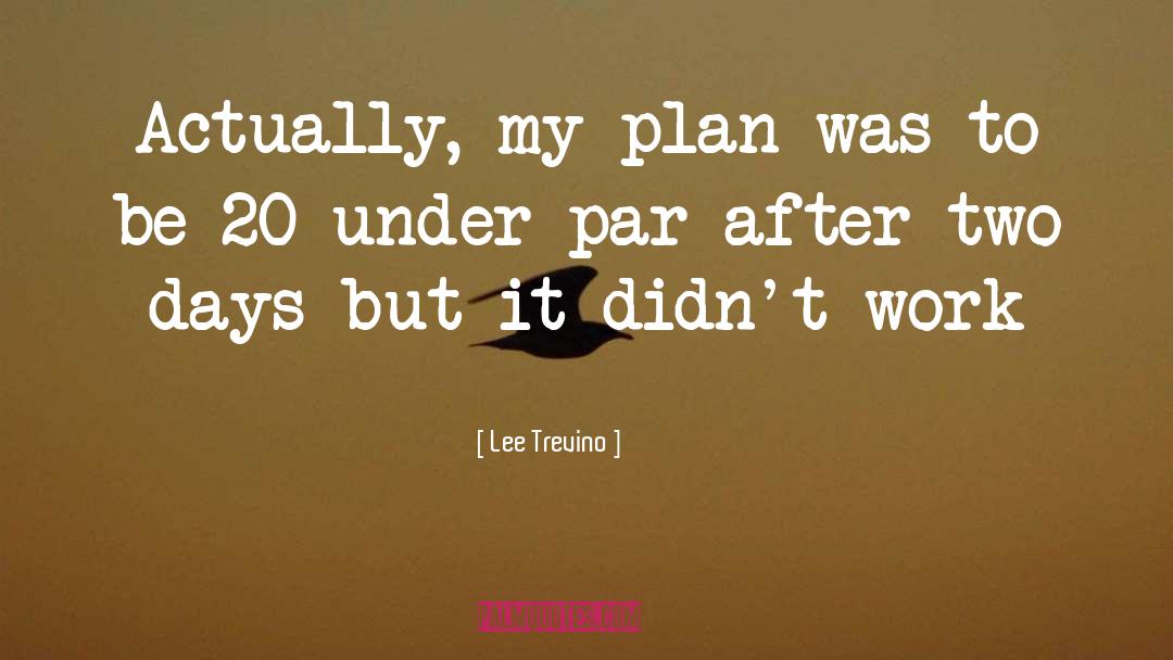 Lee Trevino Quotes: Actually, my plan was to