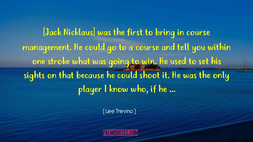 Lee Trevino Quotes: [Jack Nicklaus] was the first
