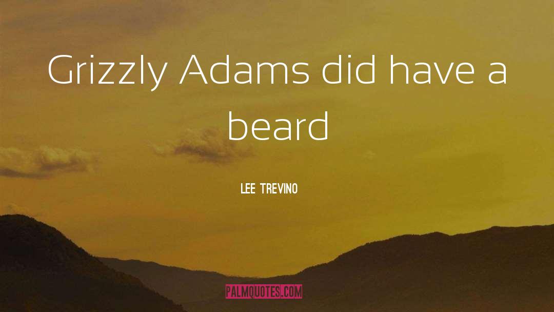 Lee Trevino Quotes: Grizzly Adams did have a