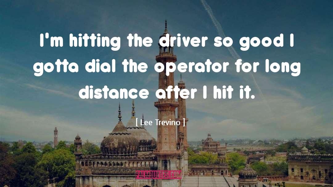 Lee Trevino Quotes: I'm hitting the driver so