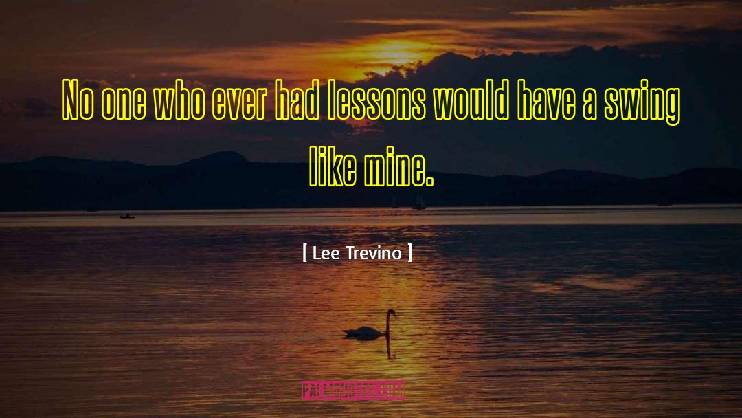 Lee Trevino Quotes: No one who ever had