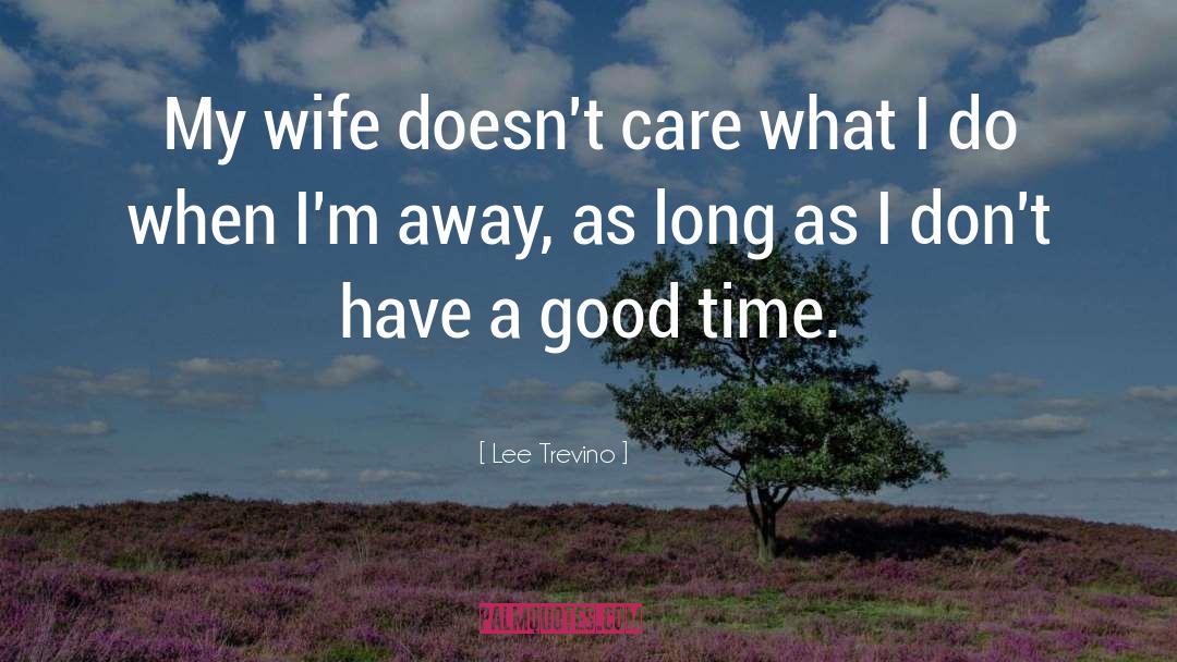 Lee Trevino Quotes: My wife doesn't care what