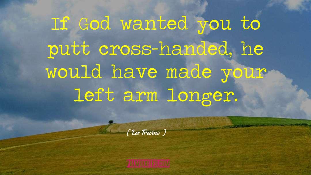 Lee Trevino Quotes: If God wanted you to