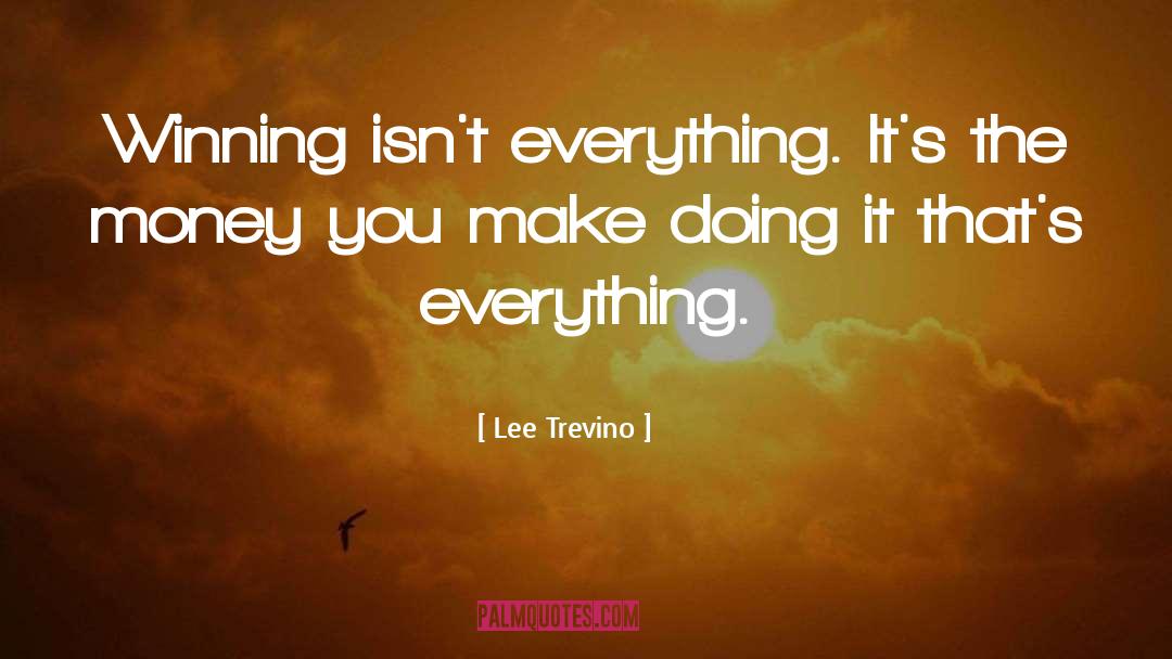 Lee Trevino Quotes: Winning isn't everything. It's the