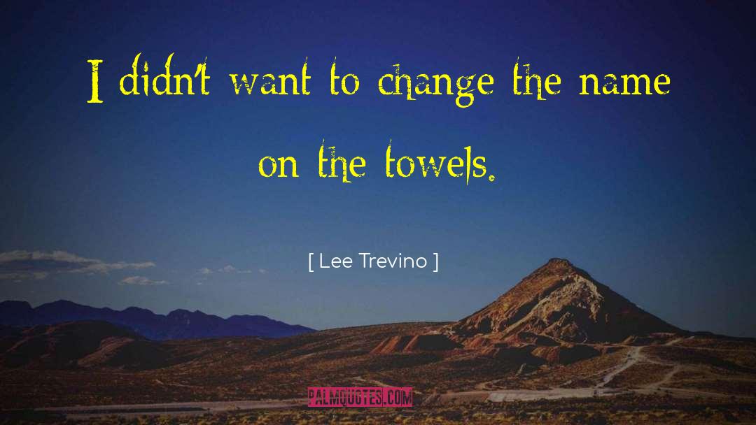 Lee Trevino Quotes: I didn't want to change