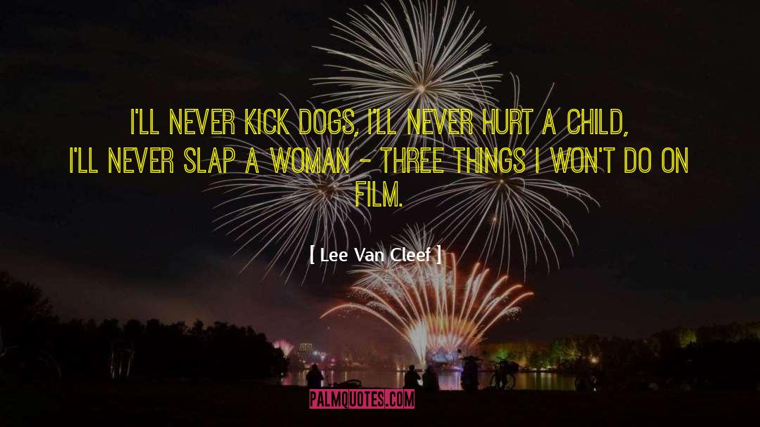 Lee Van Cleef Quotes: I'll never kick dogs, I'll