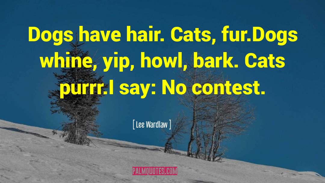 Lee Wardlaw Quotes: Dogs have hair. Cats, fur.<br>Dogs