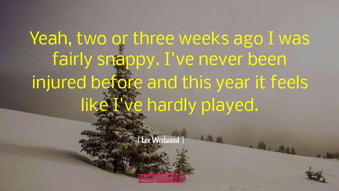 Lee Westwood Quotes: Yeah, two or three weeks
