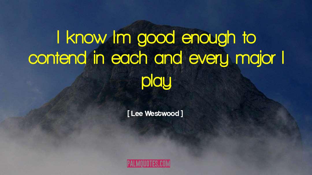 Lee Westwood Quotes: I know I'm good enough