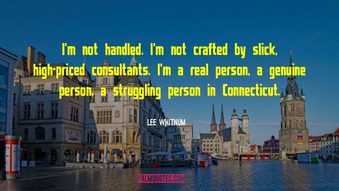 Lee Whitnum Quotes: I'm not handled. I'm not