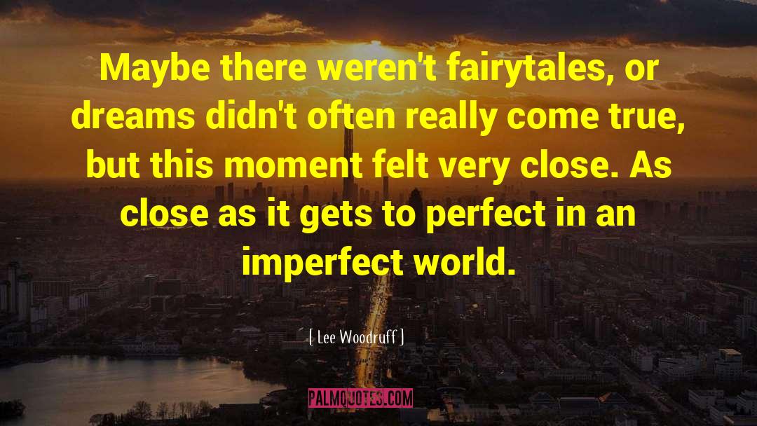 Lee Woodruff Quotes: Maybe there weren't fairytales, or