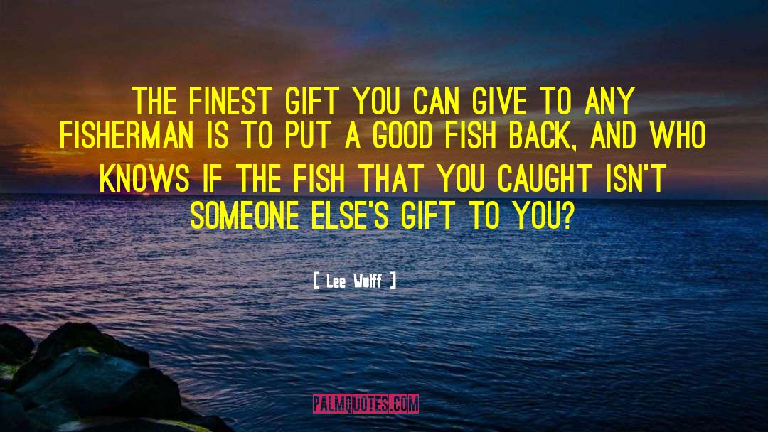Lee Wulff Quotes: The finest gift you can