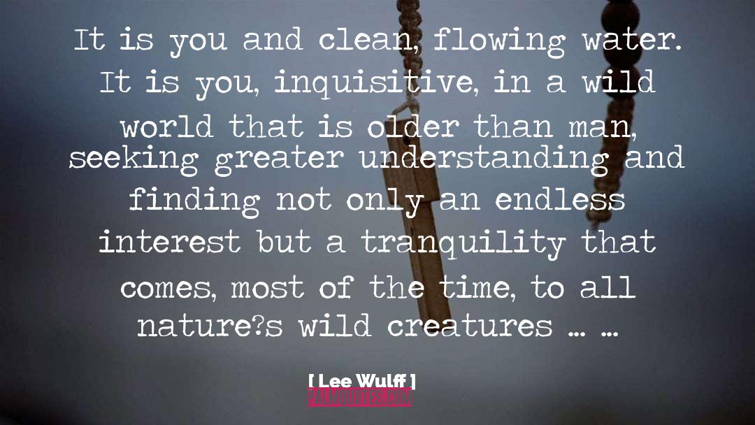 Lee Wulff Quotes: It is you and clean,