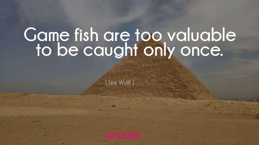 Lee Wulff Quotes: Game fish are too valuable
