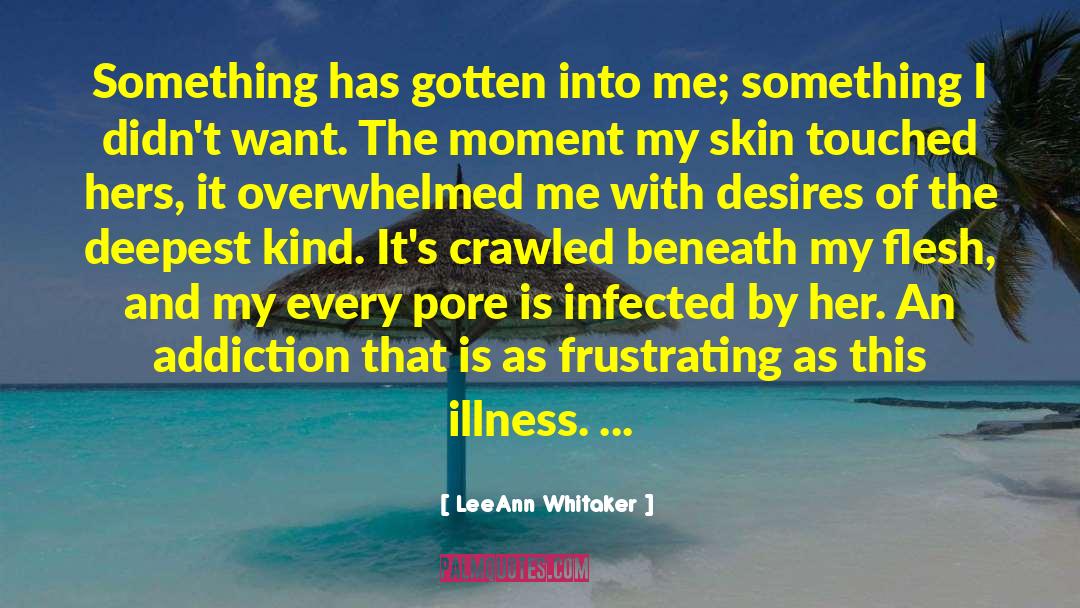LeeAnn Whitaker Quotes: Something has gotten into me;