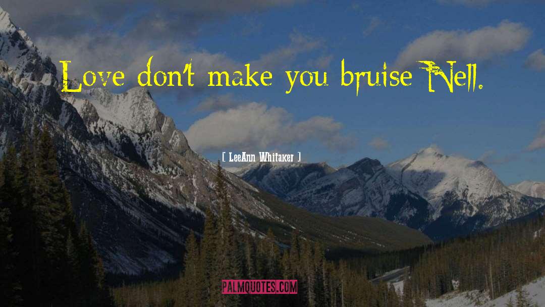 LeeAnn Whitaker Quotes: Love don't make you bruise